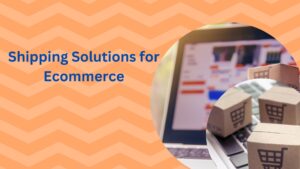 Shipping Solutions for Ecommerce: Boost Sales with Efficient Delivery