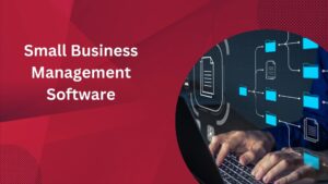 Small Business Management Software: Streamline Operations and Boost Efficiency