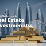 How to Use Leverage in Real Estate Investments